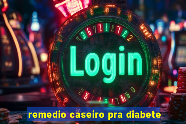 remedio caseiro pra diabete